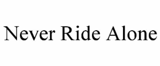 NEVER RIDE ALONE