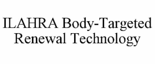 ILAHRA BODY-TARGETED RENEWAL TECHNOLOGY
