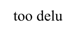 TOO DELU