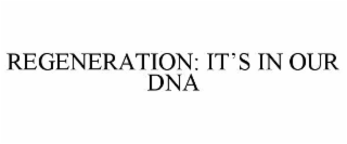 REGENERATION: ITâS IN OUR DNA