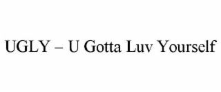 UGLY â U GOTTA LUV YOURSELF