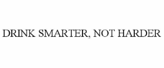 DRINK SMARTER, NOT HARDER