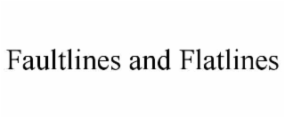 FAULTLINES AND FLATLINES