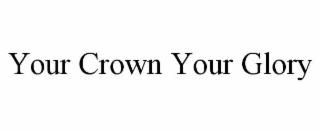 YOUR CROWN YOUR GLORY