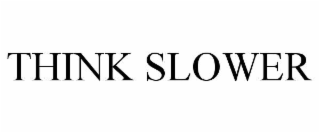 THINK SLOWER