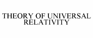 THEORY OF UNIVERSAL RELATIVITY