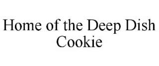 HOME OF THE DEEP DISH COOKIE