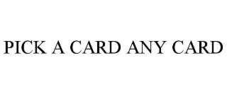 PICK A CARD ANY CARD