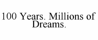 100 YEARS. MILLIONS OF DREAMS.