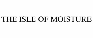 THE ISLE OF MOISTURE