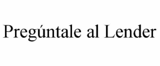 PREGÃNTALE AL LENDER