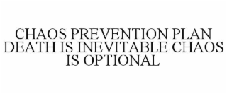 CHAOS PREVENTION PLAN DEATH IS INEVITABLE CHAOS IS OPTIONAL