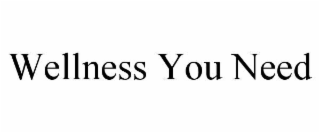 WELLNESS YOU NEED