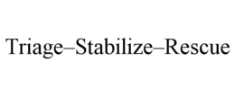 TRIAGEâSTABILIZEâRESCUE