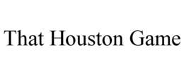 THAT HOUSTON GAME