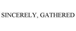 SINCERELY, GATHERED