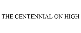 THE CENTENNIAL ON HIGH