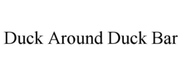 DUCK AROUND DUCK BAR