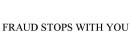 FRAUD STOPS WITH YOU