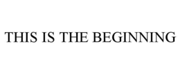THIS IS THE BEGINNING