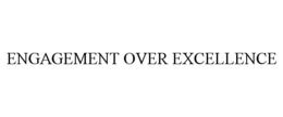ENGAGEMENT OVER EXCELLENCE