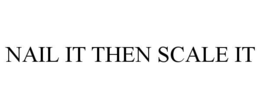 NAIL IT THEN SCALE IT