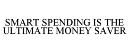 SMART SPENDING IS THE ULTIMATE MONEY SAVER