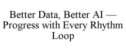 BETTER DATA, BETTER AI â PROGRESS WITH EVERY RHYTHM LOOP