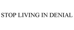 STOP LIVING IN DENIAL