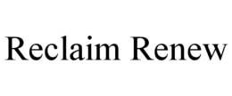 RECLAIM RENEW