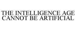 THE INTELLIGENCE AGE CANNOT BE ARTIFICIAL