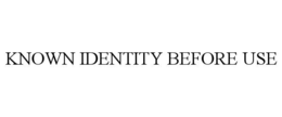 KNOWN IDENTITY BEFORE USE