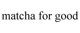 MATCHA FOR GOOD