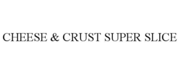 CHEESE & CRUST SUPER SLICE