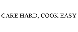 CARE HARD, COOK EASY