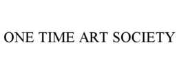 ONE TIME ART SOCIETY