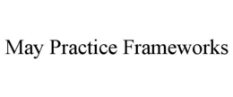 MAY PRACTICE FRAMEWORKS