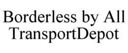 BORDERLESS BY ALL TRANSPORTDEPOT