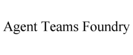 AGENT TEAMS FOUNDRY