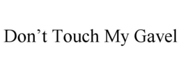 DONâT TOUCH MY GAVEL