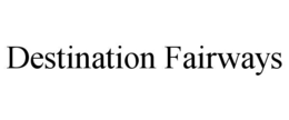 DESTINATION FAIRWAYS