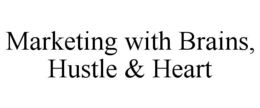 MARKETING WITH BRAINS, HUSTLE & HEART