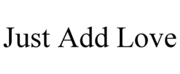 JUST ADD LOVE