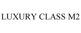 LUXURY CLASS M2