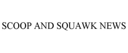 SCOOP AND SQUAWK NEWS