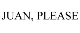JUAN, PLEASE