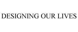 DESIGNING OUR LIVES