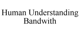 HUMAN UNDERSTANDING BANDWITH