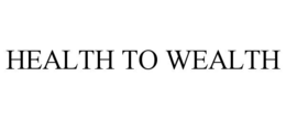 HEALTH TO WEALTH