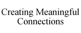 CREATING MEANINGFUL CONNECTIONS